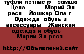 туфли летние р37 замша › Цена ­ 850 - Марий Эл респ., Йошкар-Ола г. Одежда, обувь и аксессуары » Женская одежда и обувь   . Марий Эл респ.